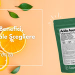 Vitamina C: Benefici, Origini e Quale Scegliere